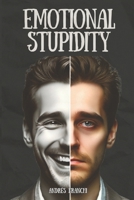 Emotional Stupidity: Control and Dominate your Emotions without becoming an Artificial Being. B0CRS8FSLN Book Cover
