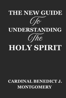 The New Guide To Understanding The Holy Spirit: Discover Daily Miracles, Renewed Faith, and the Power of a Spirit-Filled Life B0F13WZ2LJ Book Cover