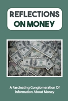 Reflections On Money: A Fascinating Conglomeration Of Information About Money: How Is Money Generated B09CHL4K7P Book Cover