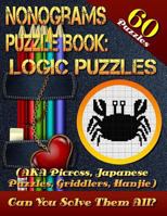 Nonograms Puzzle Book: Logic Puzzles (Aka Picross, Japanese Puzzles, Griddlers, Hanjie). 60 Puzzles.: PIC-A-Pix Logic Puzzles for Experienced Users Only! Few Easy Puzzles. Can You Solve Them All? 1985045419 Book Cover