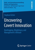 Uncovering Covert Innovation: Bootlegging, Illegitimacy, and Management’s Attitude (Markt- und Unternehmensentwicklung Markets and Organisations) 3658316195 Book Cover