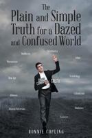 The Plain and Simple Truth for a Dazed and Confused World 1640289208 Book Cover