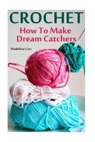 Crochet: How to Make Dream Catchers 153956262X Book Cover