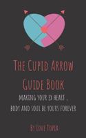 The Cupid Arrow Guide Book: Making Your Ex Heart, Body and Soul Be Yours Forever 1720069301 Book Cover