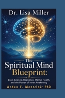 Dr. Lisa Miller: The Spiritual Mind Blueprint: Brain Science, Resilience, Mental Health, and the Power of Inner Awakening B0H6BRY2RW Book Cover
