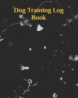 Dog Training Log Book: Service Dog Training Log Book - Dog Training Notebook - Tracking Handbook To Help Train Your Pet - A Journal Logbook Sheets Template Note Pages - Pet Maintenance Record - Traine 1086188977 Book Cover