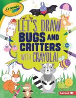 Let's Draw Bugs and Critters with Crayola (R) ! 1541546075 Book Cover