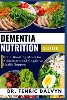 DEMENTIA NUTRITION GUIDE: Brain-Boosting Meals for Alzheimer's and Cognitive Health Support B0FK2BB3C4 Book Cover