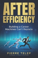 After Efficiency: Building a Career Machines Can't Replace 3982826306 Book Cover