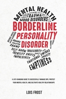 Borderline Personality Disorder: A Life-Changing Guide to Successfully Manage BPD, Protect Your Mental Health, and Cultivate Healthy Relationships 1787938506 Book Cover