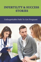Infertility & Success Stories: Unforgettable Path To Get Pregnant: Miscarriage And Menopause Story B094TJK92C Book Cover