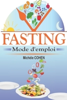 Fasting, mode d'emploi: Le guide du jeûne intermittent le plus complet pour perdre du poids naturellement, gagner en énergie et vivre plus longtemps ... sans souffrir de la faim ! (French Edition) B088N7WX8K Book Cover