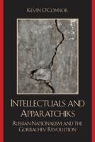 Intellectuals and Apparatchiks: Russian Nationalism and the Gorbachev Revolution 0739131222 Book Cover