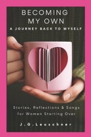 BECOMING MY OWN: A Journey Back to Myself Stories, Reflections & Songs for Women 44+ B0F9T3F6L4 Book Cover