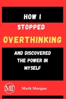 How I stopped overthinking: And discovered the power in myself B0CL27DFCH Book Cover