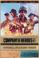 Company of Heroes 3: Complete Guide: Best Tips, Tricks, Strategies and More ! B0BW2K4GFY Book Cover