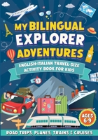 My Bilingual Explorer Adventures : English-Italian Travel-Size Activity Book for Kids Ages 6-9 (Road Trips, Planes, Trains & Cruises) 1963111214 Book Cover