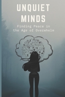 Unquiet Minds: Find Peace in the Age of Overwhelm: A gentle guide to anxiety, burnout, and coming home to yourself in a world that won’t slow down. ... and thriving in your twenties and thirties. B0F9TN1M8K Book Cover