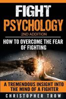 Fight Psychology: How To Overcome The Fear Of Fighting: A Tremendous Insight Into The Mind Of A Fighter 153277074X Book Cover
