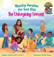 The Unforgiving Servant (Rhyming Parables For Cool Kids) Book 3 - Forgive and Free Yourself!: Rhyming Parables For Cool Kids (Jesus with Us) 1776423682 Book Cover