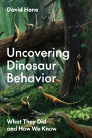 Uncovering Dinosaur Behavior: What They Did and How We Know 069121591X Book Cover