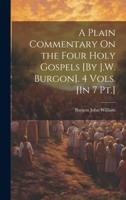 A Plain Commentary On the Four Holy Gospels [By J.W. Burgon]. 4 Vols. [In 7 Pt.] 1021241237 Book Cover