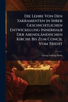 Die Lehre Von Den Sakramenten in Ihrer Geschichtlichen Entwickelung Innerhalb Der Abendländischen Kirche Bis Zum Concil Vom Trient (German Edition) 1023721074 Book Cover