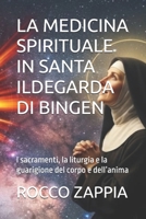 La Medicina Spirituale in Santa Ildegarda Di Bingen: I sacramenti, la liturgia e la guarigione del corpo e dell'anima B0H98JT6LV Book Cover