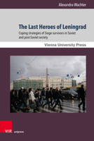 The Last Heroes of Leningrad: Coping Strategies of Siege Survivors in Soviet and Post-Soviet Society 3847114476 Book Cover