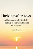 Thriving After Loss: A Compassionate Guide to Healing, Identity, and Living Fully Again B0GM96D815 Book Cover