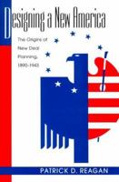 Designing a New America: The Origins of New Deal Planning, 1890-1943 (Political Development of the American Nation.) 1558492305 Book Cover