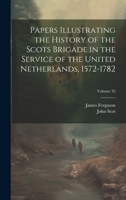 Papers Illustrating the History of the Scots Brigade in the Service of the United Netherlands, 1572-1782, Volume 35 - Primary Source Edition 1021646288 Book Cover
