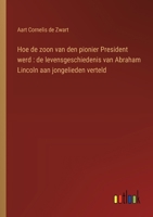 Hoe de zoon van den pionier President werd: de levensgeschiedenis van Abraham Lincoln aan jongelieden verteld (Dutch Edition) 3385103274 Book Cover