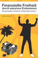 Finanzielle Freiheit durch passives Einkommen: Mit geringstem Aufwand, richtig Geld machen 1689404981 Book Cover