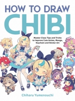 How to Draw Chibi: Master Class Tips and Tricks to Improve Cute Anime, Manga, Keychain, and Sticker Art 1419785834 Book Cover