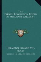 The French Revolution Tested By Mirabeau's Career V1 1010206915 Book Cover