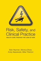 Risk, Safety and Clinical Practice: Healthcare Through the Lens of Risk 0198569009 Book Cover