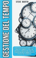 Gestione del Tempo: Scopri Potenti Strategie per Aumentare la Produttività, Dominare le Tue Abitudini, Concentrazione, Sconfiggendo la ... (Self Help Mastery) B0CBDMBZHJ Book Cover