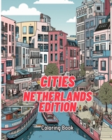 Cities Coloring Book - Netherlands Edition: The most realistic images for coloring about Netherlands B0C8SBDKQB Book Cover