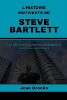 L'HISTOIRE MOTIVANTE DE STEVE BARTLETT: D'un décrocheur scolaire à un podcasteur et investisseur millionnaire (French Edition) B0FGVCK4RK Book Cover