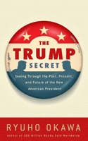The Trump Secret: Seeing Through the Past, Present, and Future of the New American President 1942125224 Book Cover
