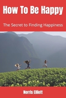 How To Be Happy: The Secret to Finding Happiness B0BW1YLWBS Book Cover