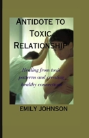 Antidote to Toxic Relationship: Healing from toxic patterns and creating healthy connections B0C6BYXSYY Book Cover