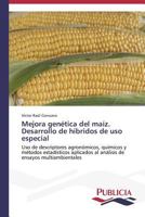 Mejora genética del maíz. Desarrollo de híbridos de uso especial: Uso de descriptores agronómicos, químicos y métodos estadísticos aplicados al análisis de ensayos multiambientales 3639552075 Book Cover