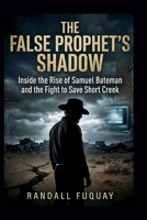 The False Prophet’s Shadow: Inside the Rise of Samuel Bateman and the Fight to Save Short Creek B0GW39HV6Y Book Cover