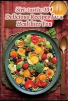Sirt-tastic: 104 Delicious Recipes for a Healthier You B0CPBY3NN5 Book Cover