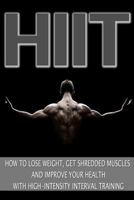 Hiit: How to Lose Weight, Get Shredded Muscles and Improve Your Health with High 1496111389 Book Cover