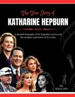 The True Story of Katharine Hepburn: A detailed biography of the Legendary actress and the complete exploration of her works (Giants of the Film and Music Industry) B0F3PJX1NF Book Cover