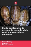 Efeito antifúngico do extrato de tinta de sépia contra a aspergilose pulmonar (Portuguese Edition) 620951085X Book Cover