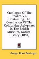 Catalogue Of The Snakes V2, Containing The Conclusion Of The Colubridae Aglyphae: In The British Museum, Natural History 1164599143 Book Cover